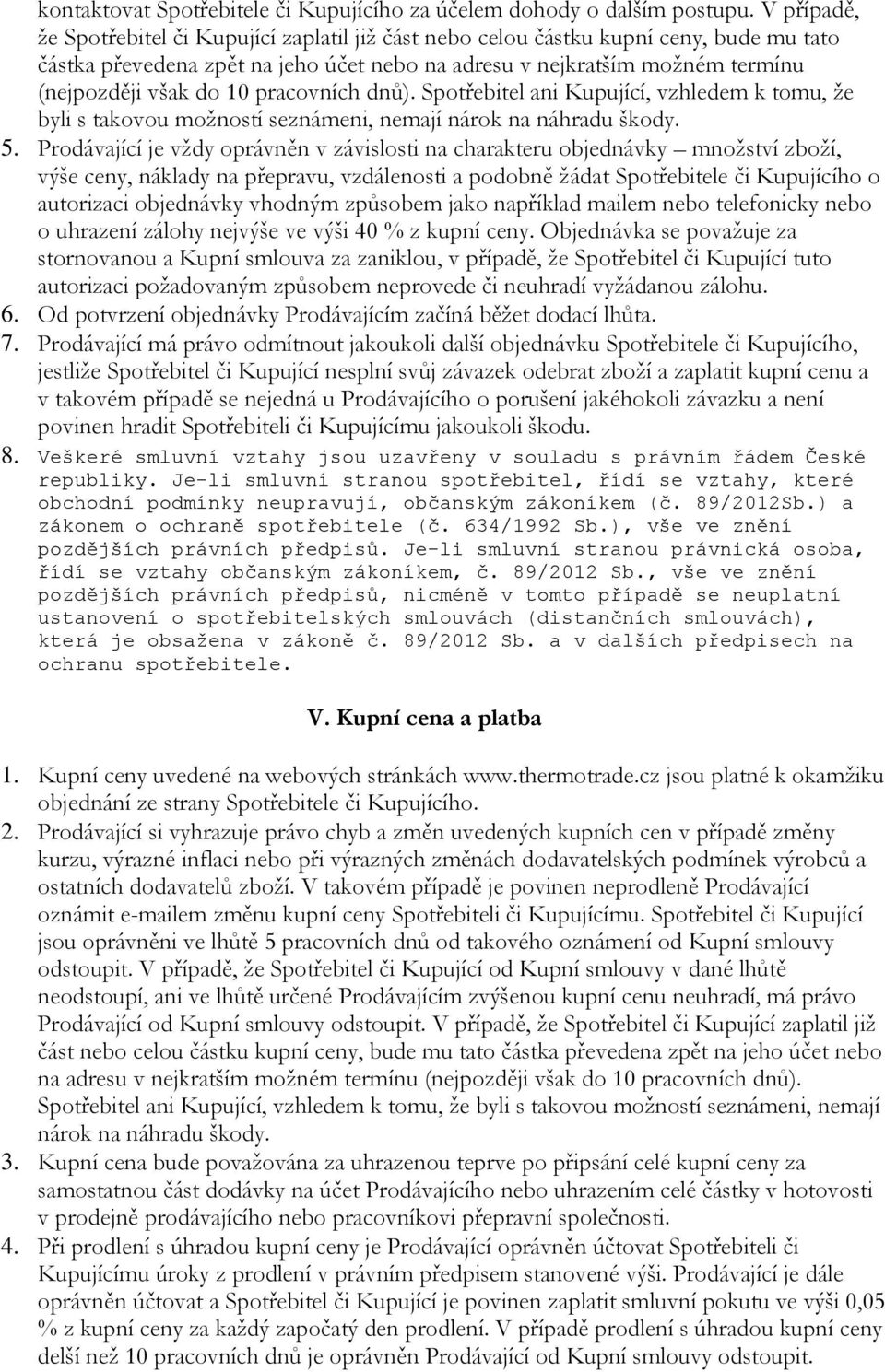 pracovních dnů). Spotřebitel ani Kupující, vzhledem k tomu, že byli s takovou možností seznámeni, nemají nárok na náhradu škody. 5.