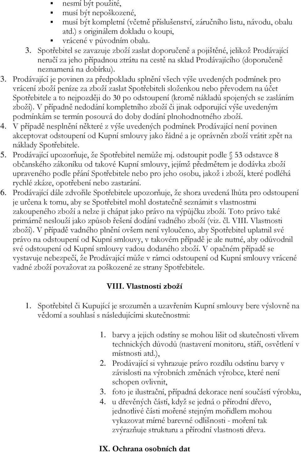 Prodávající je povinen za předpokladu splnění všech výše uvedených podmínek pro vrácení zboží peníze za zboží zaslat Spotřebiteli složenkou nebo převodem na účet Spotřebitele a to nejpozději do 30 po