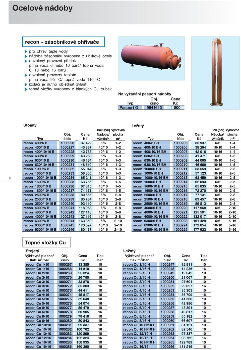 Výhřevná Nádoba/ plocha výměník m 2 recon 400/6 B 1000226 37 422 6/6 1 2 recon 400/10 B 1000227 40 887 10/10 1 2 recon 400/10/16 B 1000228 42 788 10/16 1 2 recon 630/6 B 1000229 43 263 6/6 1 3 recon