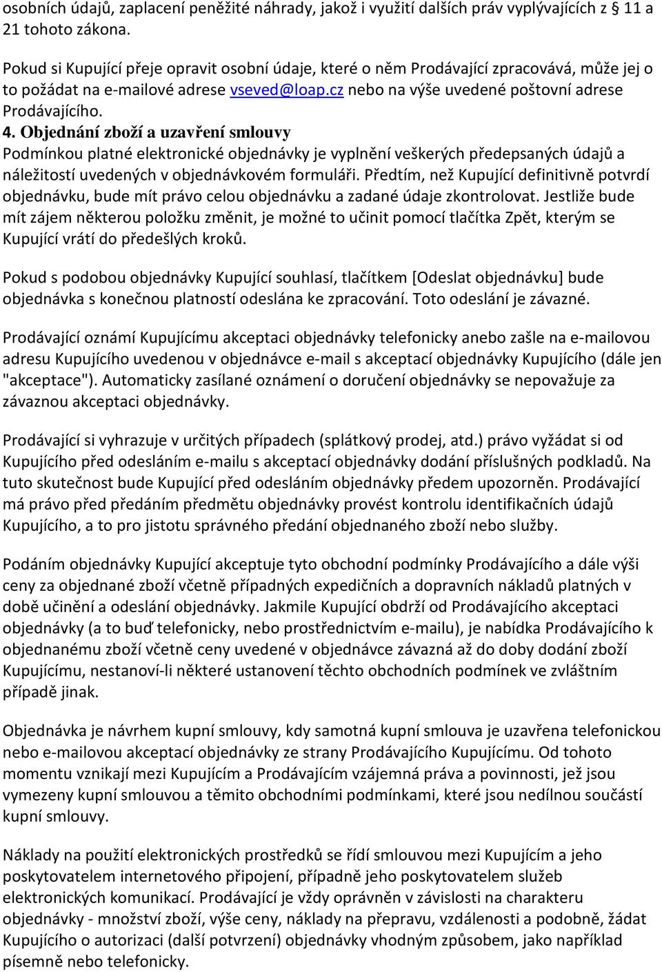 Objednání zboží a uzavření smlouvy Podmínkou platné elektronické objednávky je vyplnění veškerých předepsaných údajů a náležitostí uvedených v objednávkovém formuláři.