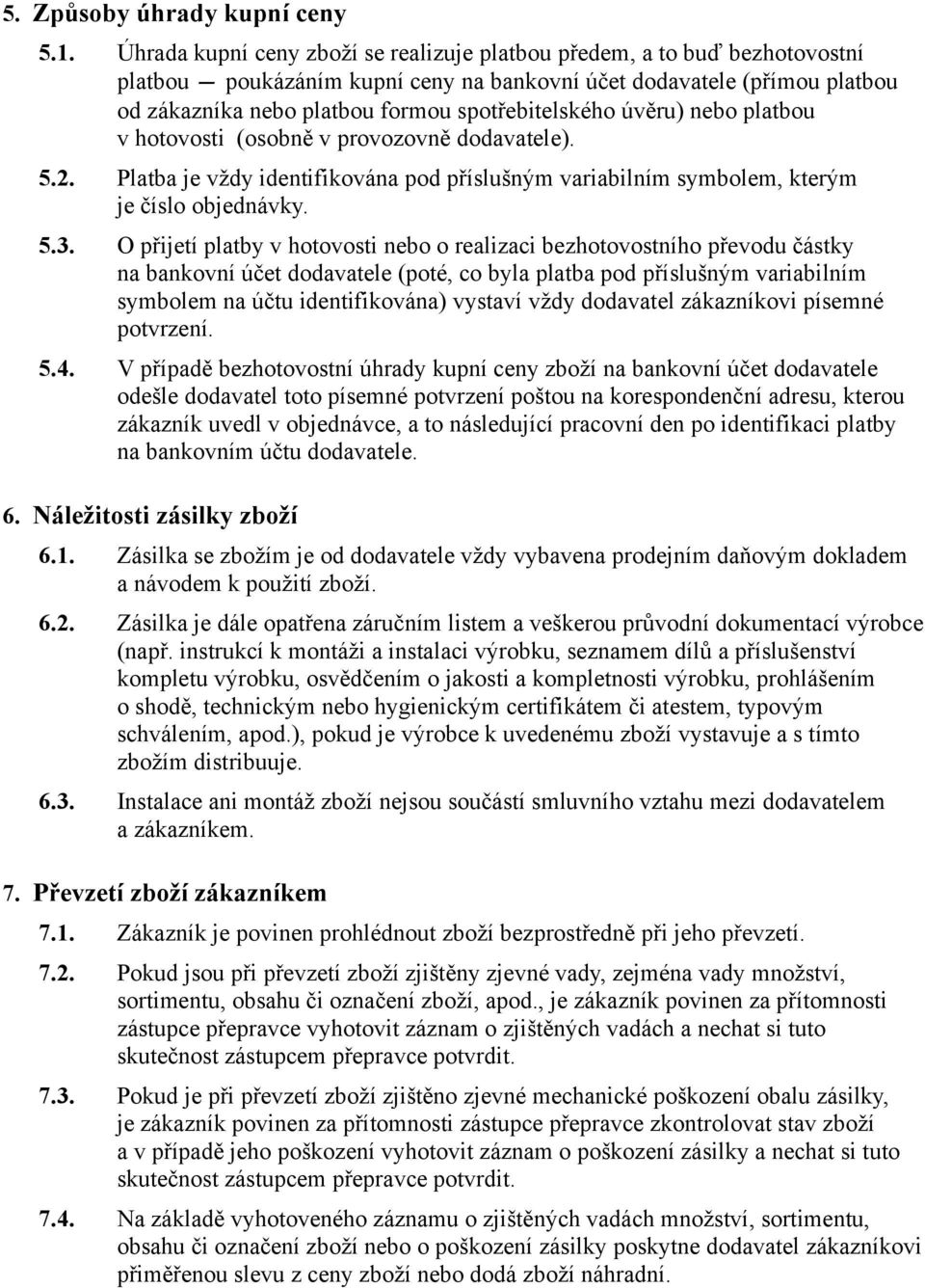 úvěru) nebo platbou v hotovosti (osobně v provozovně dodavatele). 5.2. Platba je vždy identifikována pod příslušným variabilním symbolem, kterým je číslo objednávky. 5.3.