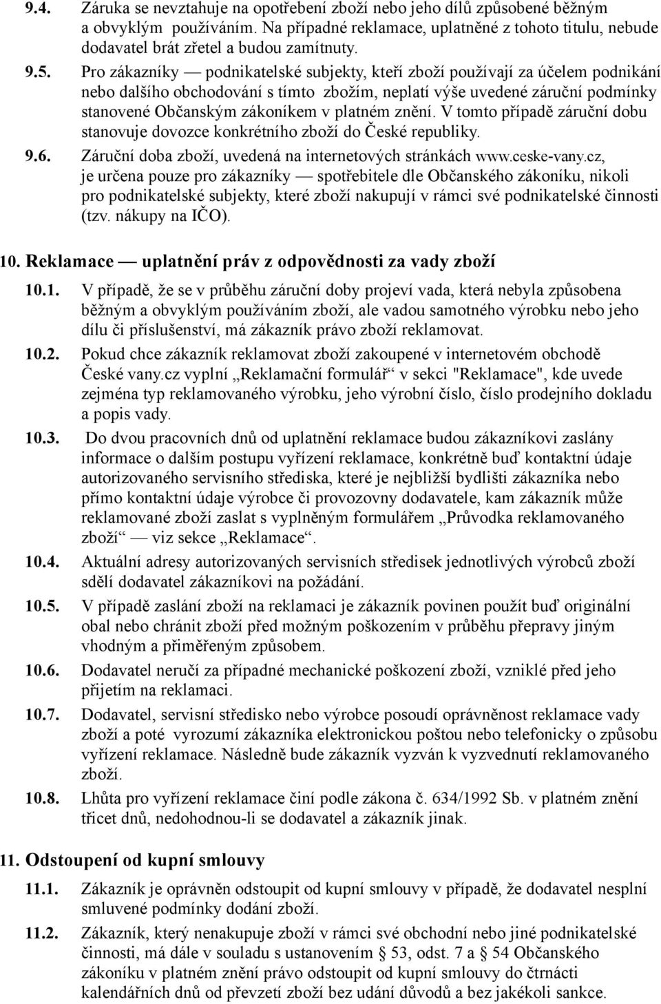 platném znění. V tomto případě záruční dobu stanovuje dovozce konkrétního zboží do České republiky. 9.6. Záruční doba zboží, uvedená na internetových stránkách www.ceske-vany.