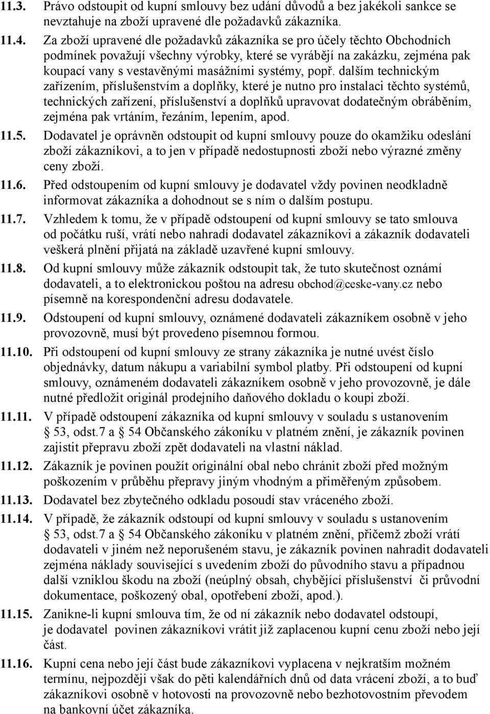 popř. dalším technickým zařízením, příslušenstvím a doplňky, které je nutno pro instalaci těchto systémů, technických zařízení, příslušenství a doplňků upravovat dodatečným obráběním, zejména pak