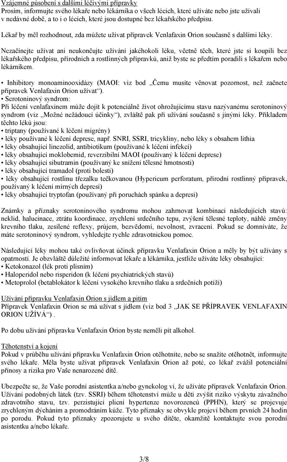 Nezačínejte užívat ani neukončujte užívání jakéhokoli léku, včetně těch, které jste si koupili bez lékařského předpisu, přírodních a rostlinných přípravků, aniž byste se předtím poradili s lékařem