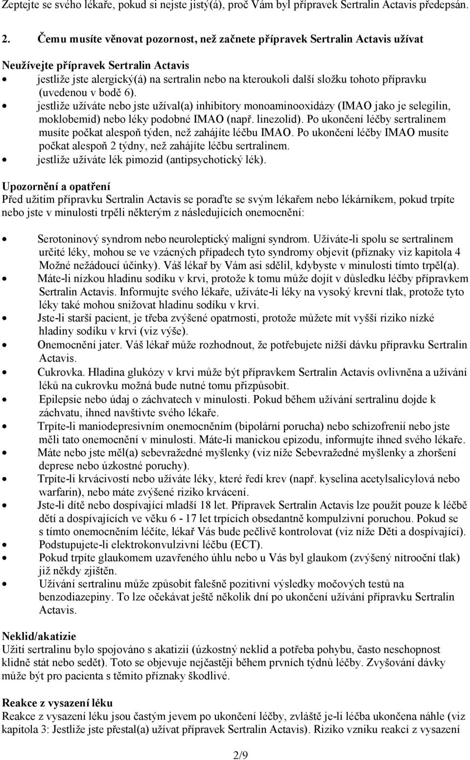 přípravku (uvedenou v bodě 6). jestliže užíváte nebo jste užíval(a) inhibitory monoaminooxidázy (IMAO jako je selegilin, moklobemid) nebo léky podobné IMAO (např. linezolid).