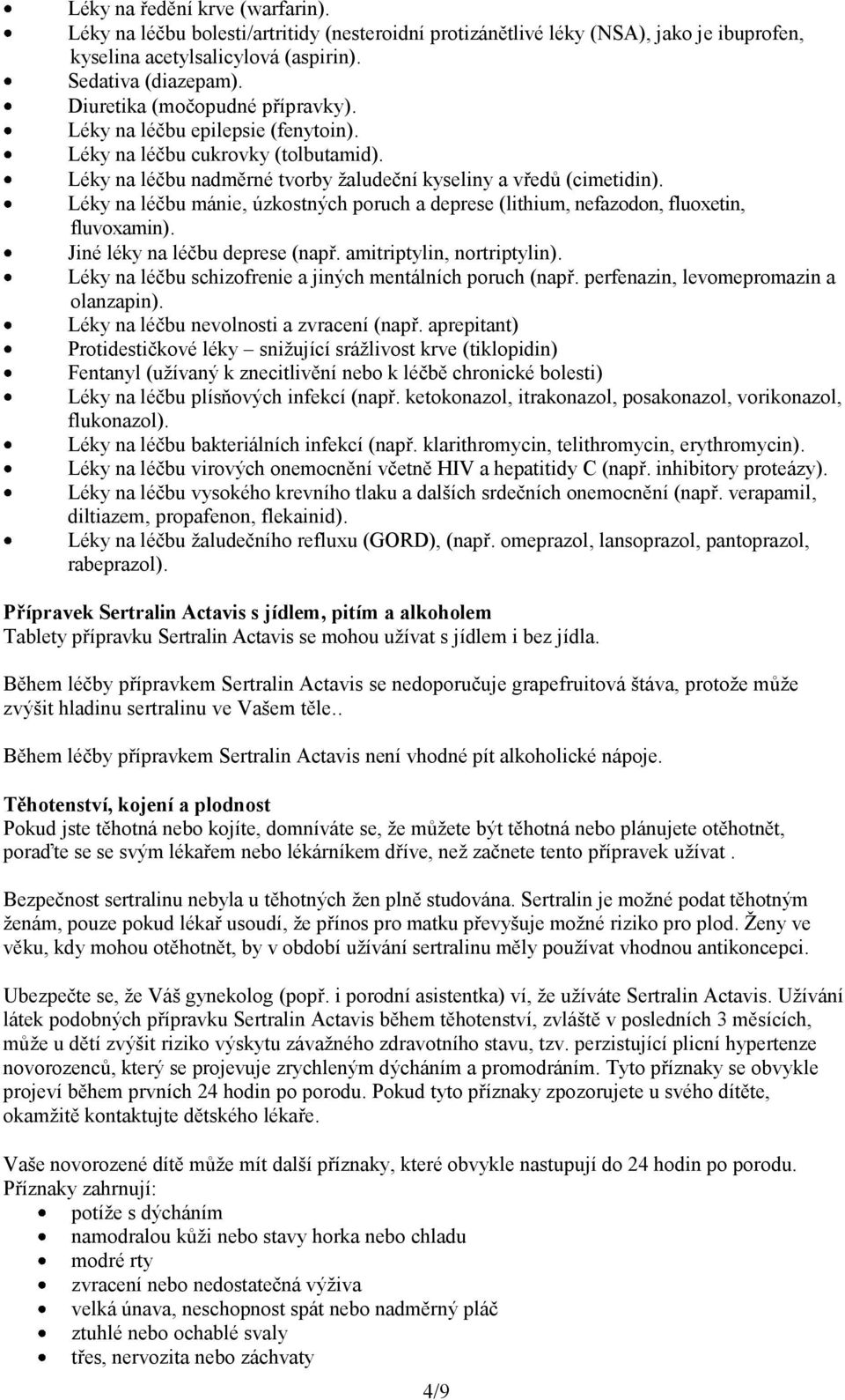 Léky na léčbu mánie, úzkostných poruch a deprese (lithium, nefazodon, fluoxetin, fluvoxamin). Jiné léky na léčbu deprese (např. amitriptylin, nortriptylin).