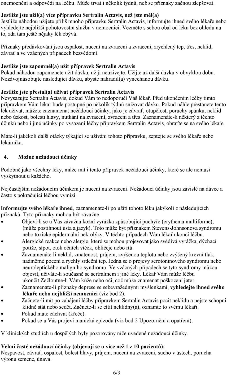 pohotovostní službu v nemocnici. Vezměte s sebou obal od léku bez ohledu na to, zda tam ještě nějaký lék zbývá.