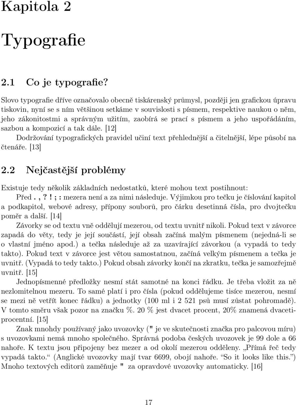 a správným užitím, zaobírá se prací s písmem a jeho uspořádáním, sazbou a kompozicí a tak dále. [12] Dodržování typografických pravidel učiní text přehlednější a čitelnější, lépe působí na čtenáře.