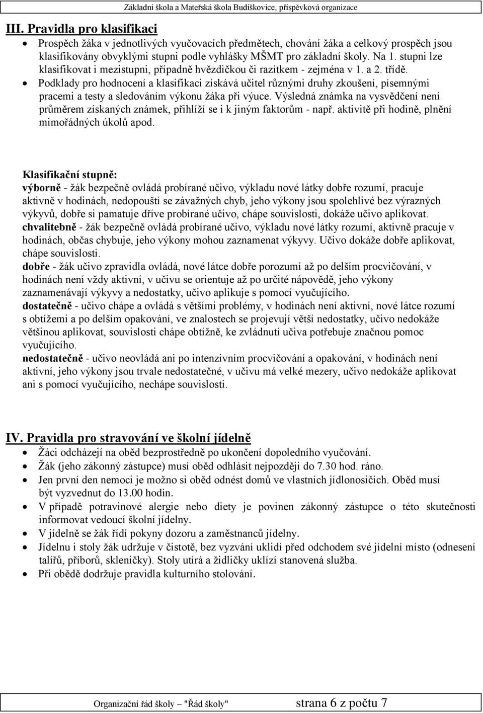 Podklady pro hodnocení a klasifikaci získává učitel různými druhy zkoušení, písemnými pracemi a testy a sledováním výkonu žáka při výuce.