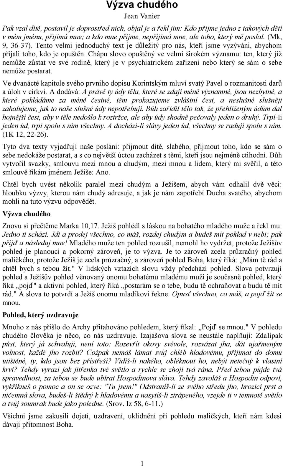 Chápu slovo opuštěný ve velmi širokém významu: ten, který již nemůže zůstat ve své rodině, který je v psychiatrickém zařízení nebo který se sám o sebe nemůže postarat.