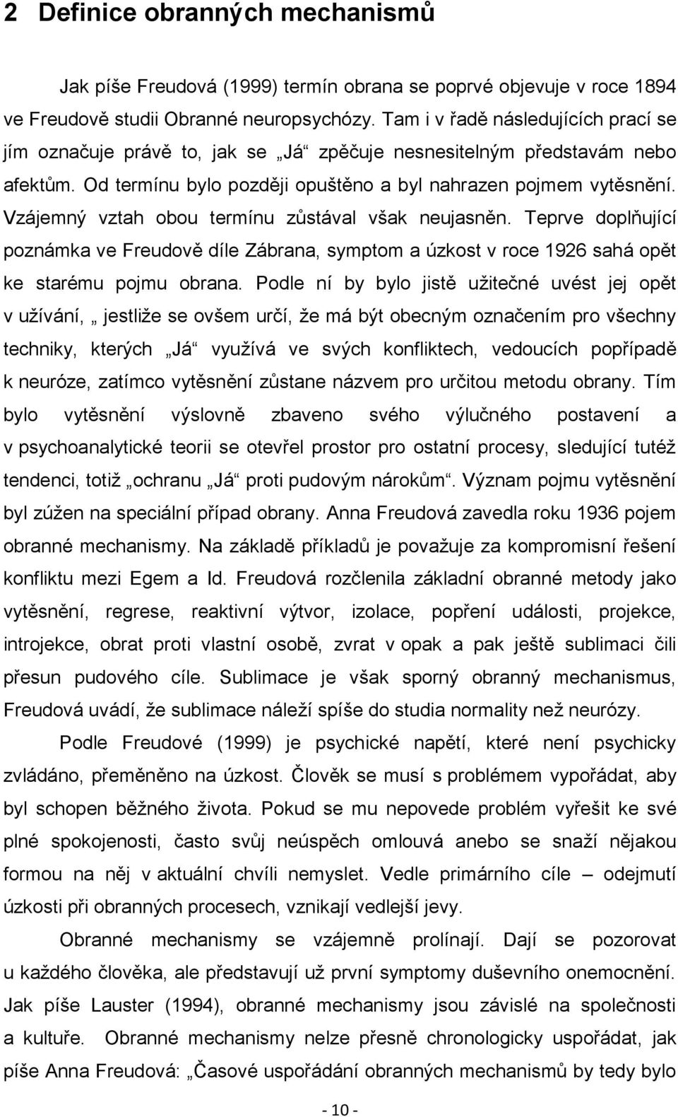 Vzájemný vztah obou termínu zůstával však neujasněn. Teprve doplňující poznámka ve Freudově díle Zábrana, symptom a úzkost v roce 1926 sahá opět ke starému pojmu obrana.