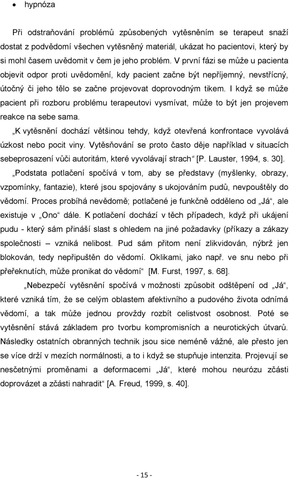 I kdyţ se můţe pacient při rozboru problému terapeutovi vysmívat, můţe to být jen projevem reakce na sebe sama.