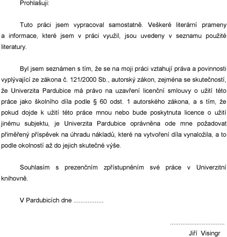 , autorský zákon, zejména se skutečností, ţe Univerzita Pardubice má právo na uzavření licenční smlouvy o uţití této práce jako školního díla podle 60 odst.