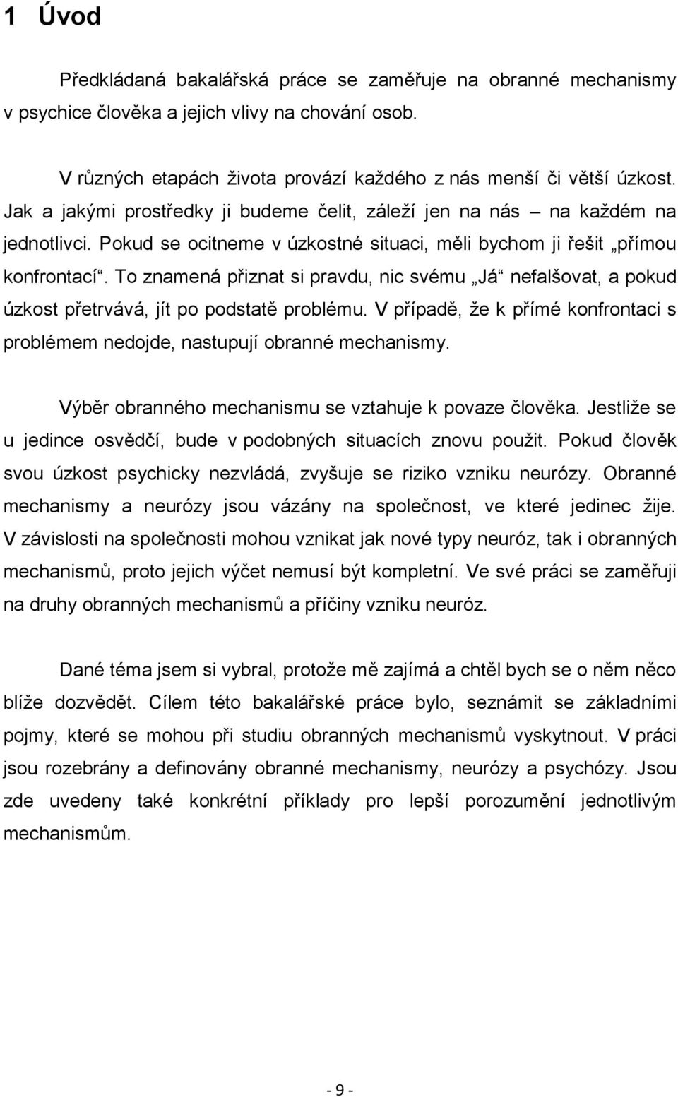 To znamená přiznat si pravdu, nic svému Já nefalšovat, a pokud úzkost přetrvává, jít po podstatě problému. V případě, ţe k přímé konfrontaci s problémem nedojde, nastupují obranné mechanismy.