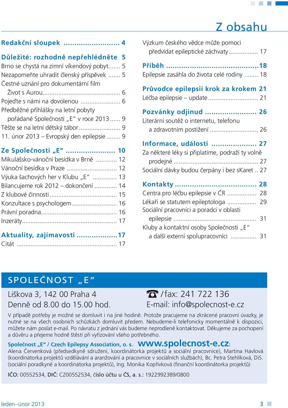 .. 9 11. únor 2013 Evropský den epilepsie... 9 Ze Společnosti E... 10 Mikulášsko-vánoční besídka v Brně... 12 Vánoční besídka v Praze... 12 Výuka šachových her v Klubu E.