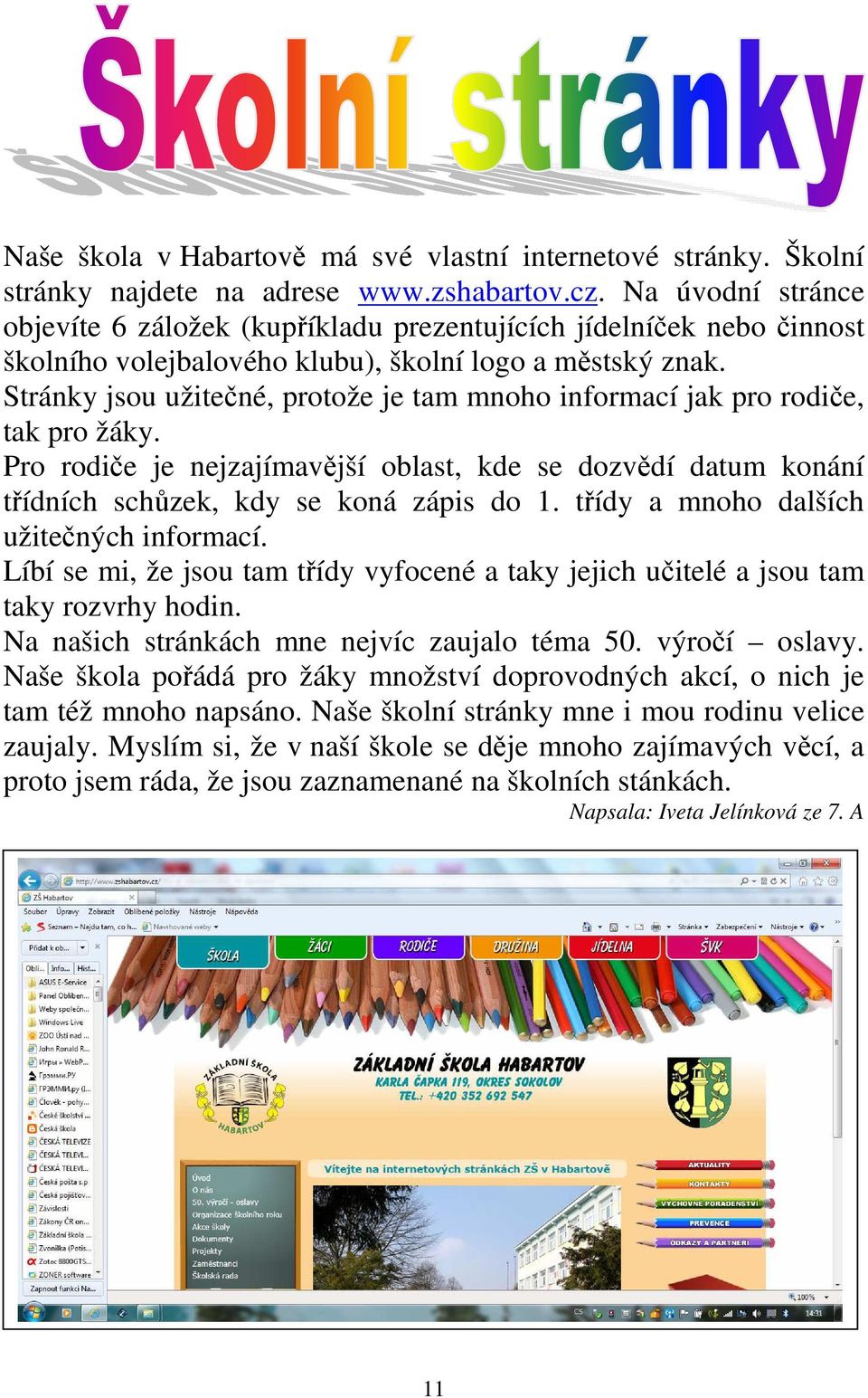 Stránky jsou užitečné, protože je tam mnoho informací jak pro rodiče, tak pro žáky. Pro rodiče je nejzajímavější oblast, kde se dozvědí datum konání třídních schůzek, kdy se koná zápis do 1.