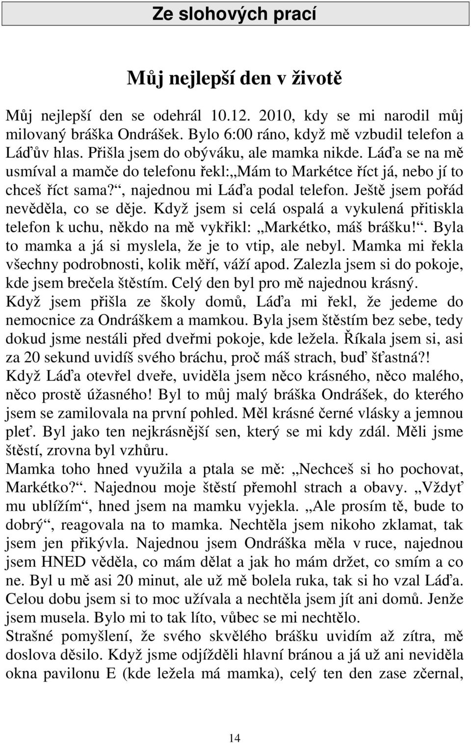 Ještě jsem pořád nevěděla, co se děje. Když jsem si celá ospalá a vykulená přitiskla telefon k uchu, někdo na mě vykřikl: Markétko, máš brášku!. Byla to mamka a já si myslela, že je to vtip, ale nebyl.