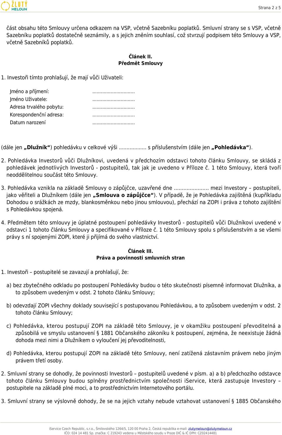 Investoři tímto prohlašují, že mají vůči Uživateli: Jméno a příjmení:... Jméno Uživatele:... Adresa trvalého pobytu:... Korespondenční adresa:... Datum narození.