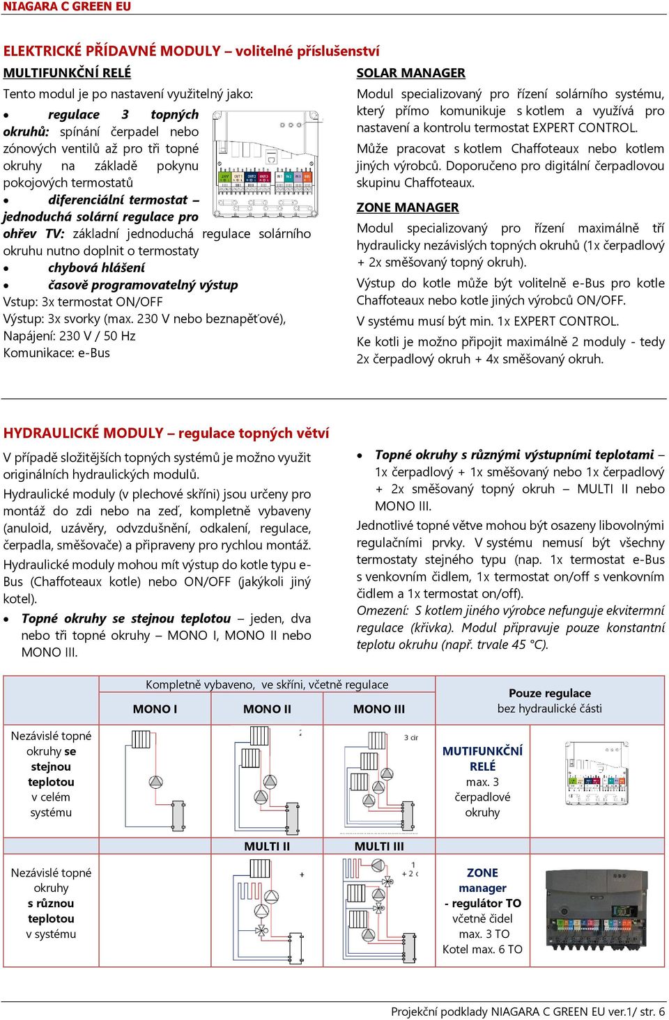 hlášení časově programovatelný výstup Vstup: 3x termostat ON/OFF Výstup: 3x svorky (max.