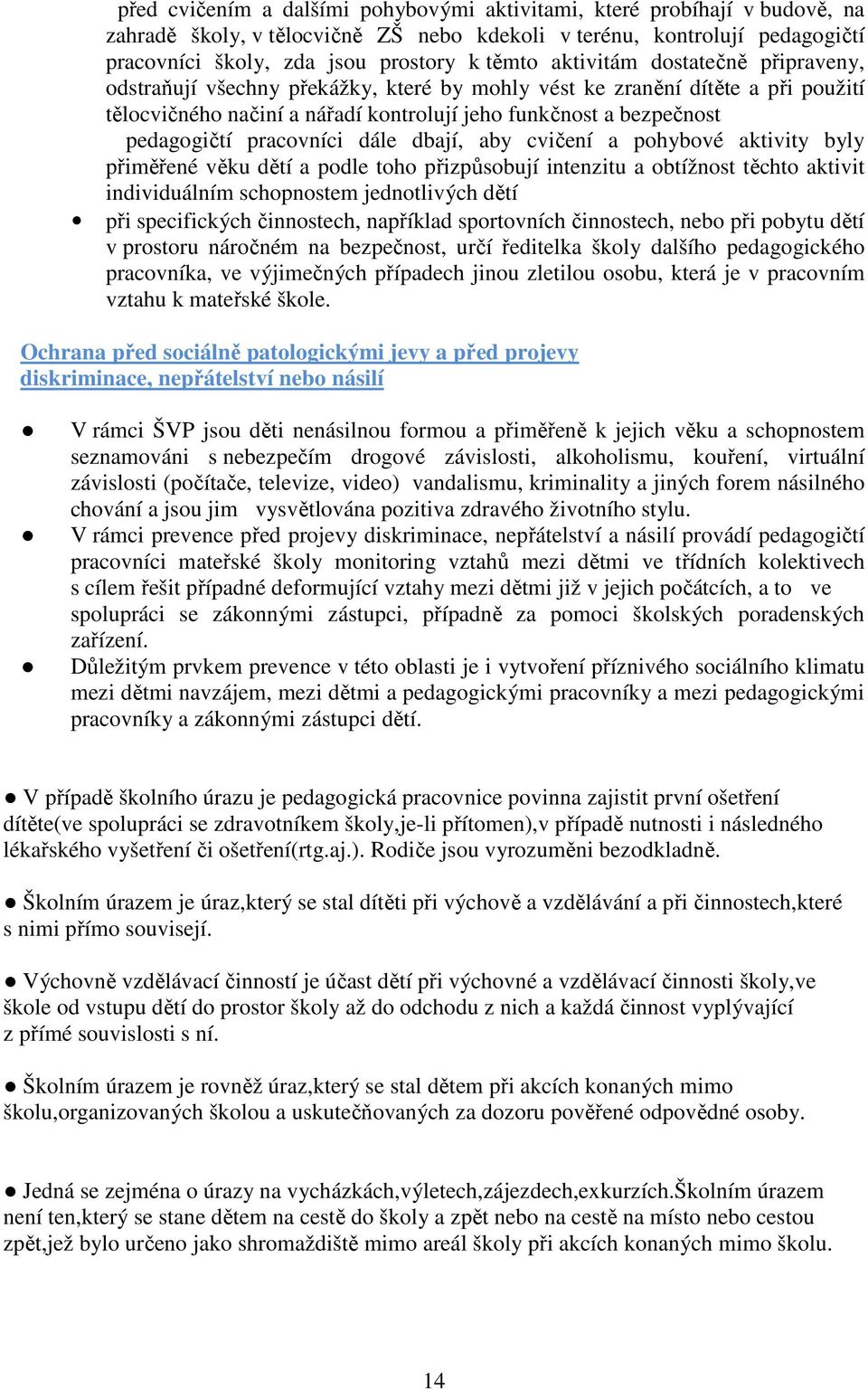 pracovníci dále dbají, aby cvičení a pohybové aktivity byly přiměřené věku dětí a podle toho přizpůsobují intenzitu a obtížnost těchto aktivit individuálním schopnostem jednotlivých dětí při