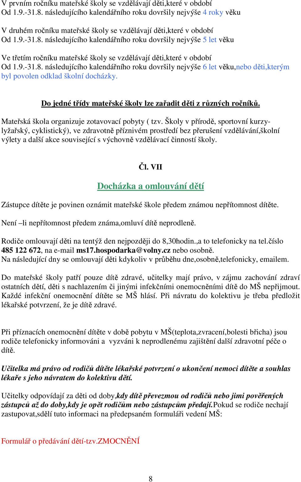 následujícího kalendářního roku dovršily nejvýše 5 let věku Ve třetím ročníku mateřské školy se vzdělávají děti,které v období Od 1.9.-31.8.