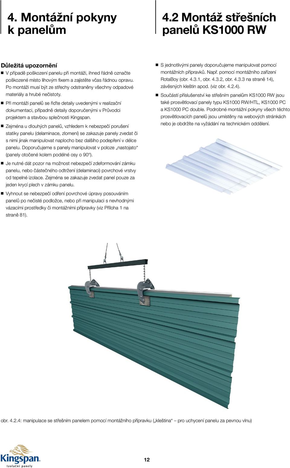 ři montáži panelů se řiďte detaily uvedenými v realizační dokumentaci, případně detaily doporučenými v růvodci projektem a stavbou splečnosti Kingspan.