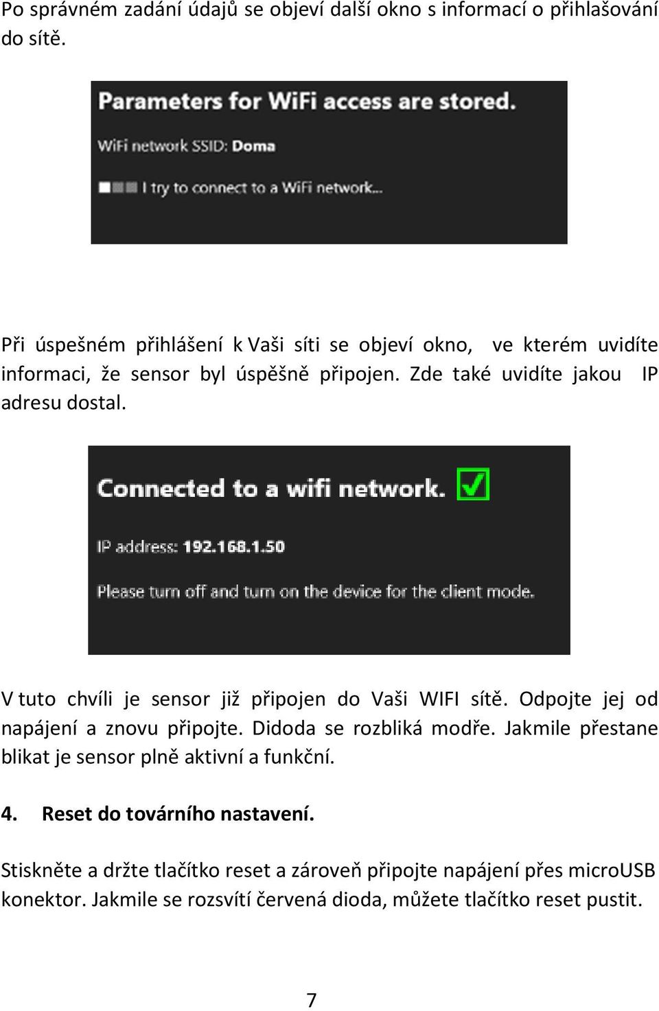 Zde také uvidíte jakou IP adresu dostal. V tuto chvíli je sensor již připojen do Vaši WIFI sítě. Odpojte jej od napájení a znovu připojte.