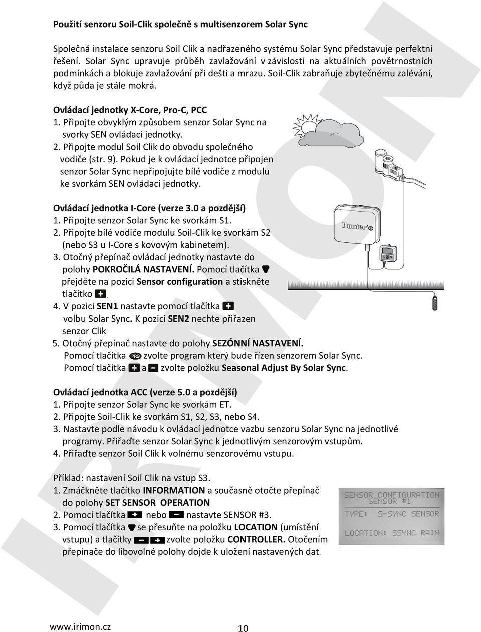 Ovládací jednotky X-Core, Pro-C, PCC 1. Připojte obvyklým způsobem senzor Solar Sync na svorky SEN ovládací jednotky. 2. Připojte modul Soil Clik do obvodu společného vodiče (str. 9).