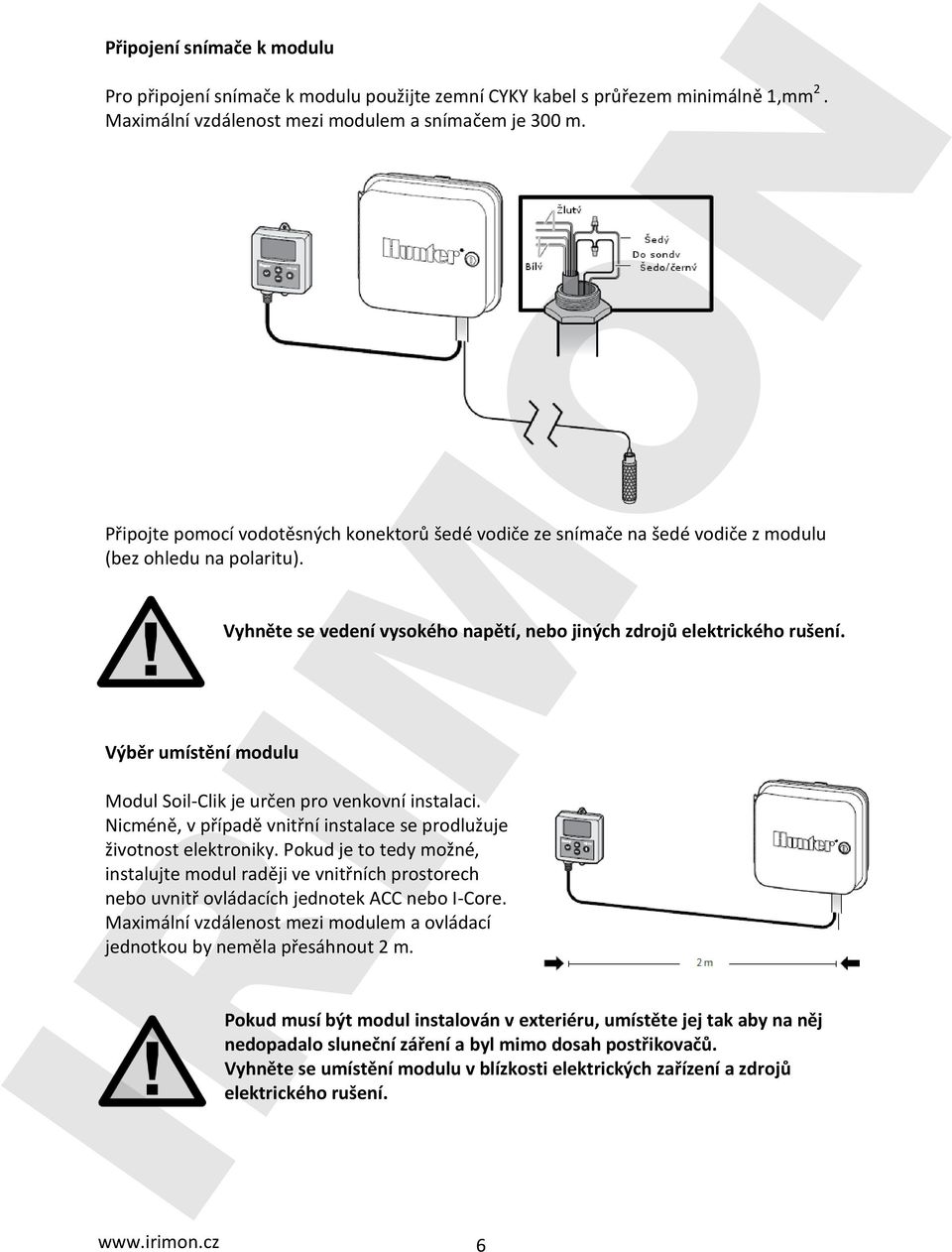 Výběr umístění modulu Vyhněte se vedení vysokého napětí, nebo jiných zdrojů elektrického rušení. Modul Soil-Clik je určen pro venkovní instalaci.