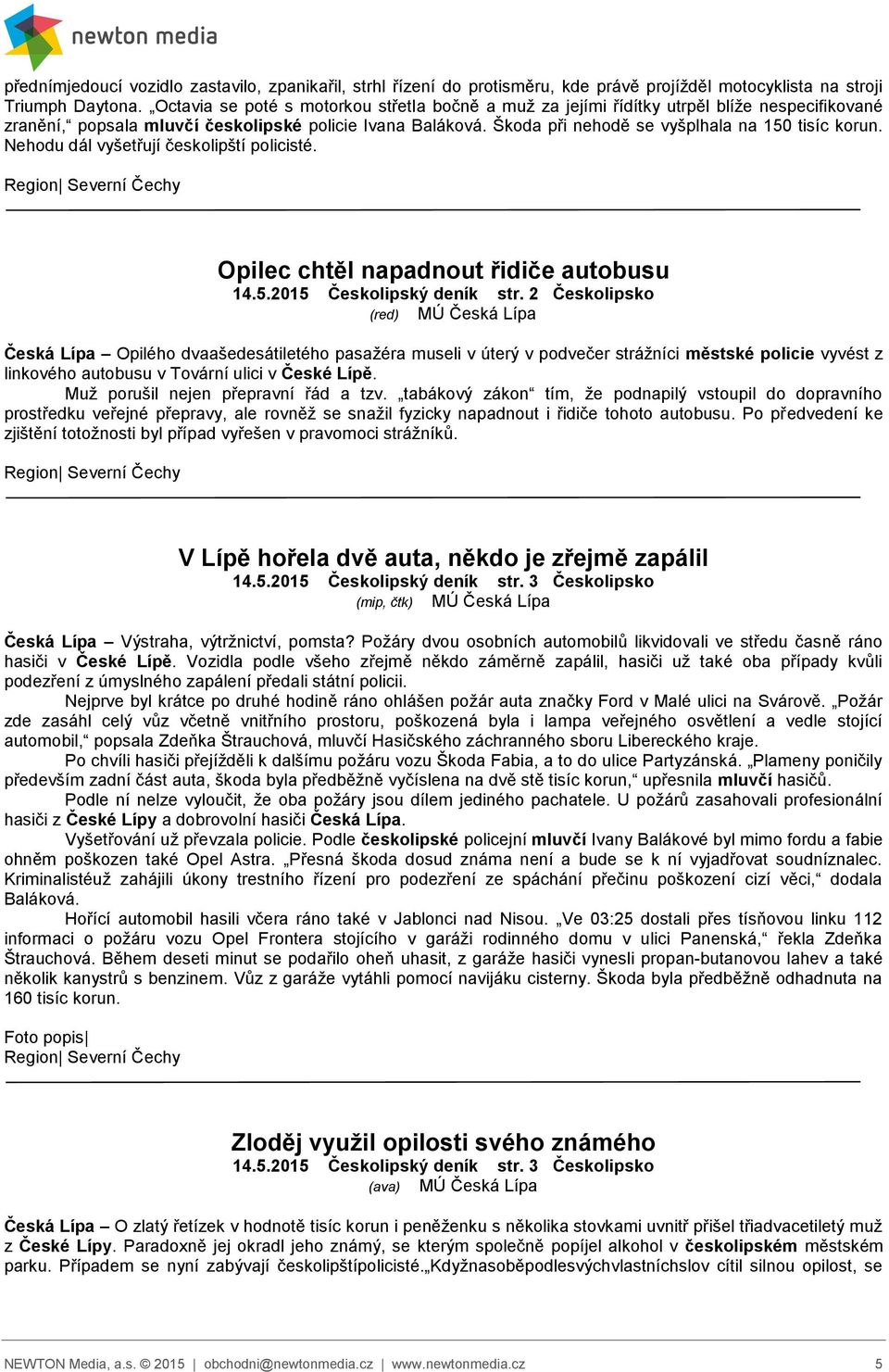 Škoda při nehodě se vyšplhala na 150 tisíc korun. Nehodu dál vyšetřují českolipští policisté. Opilec chtěl napadnout řidiče autobusu 14.5.2015 Českolipský deník str.