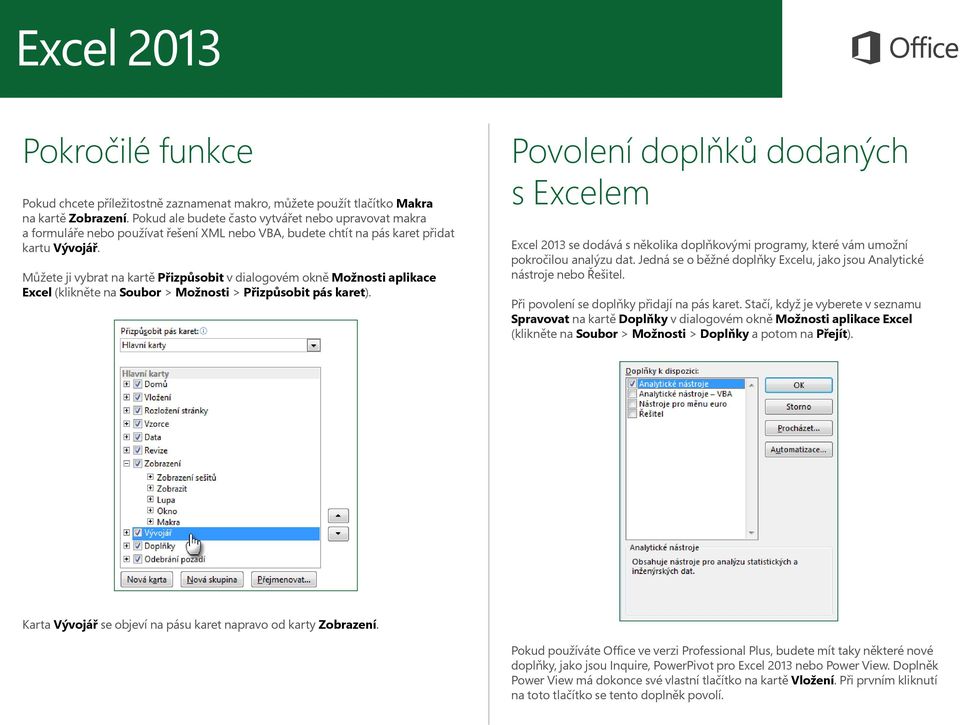 Můžete ji vybrat na kartě Přizpůsobit v dialogovém okně Možnosti aplikace Excel (klikněte na Soubor > Možnosti > Přizpůsobit pás karet).