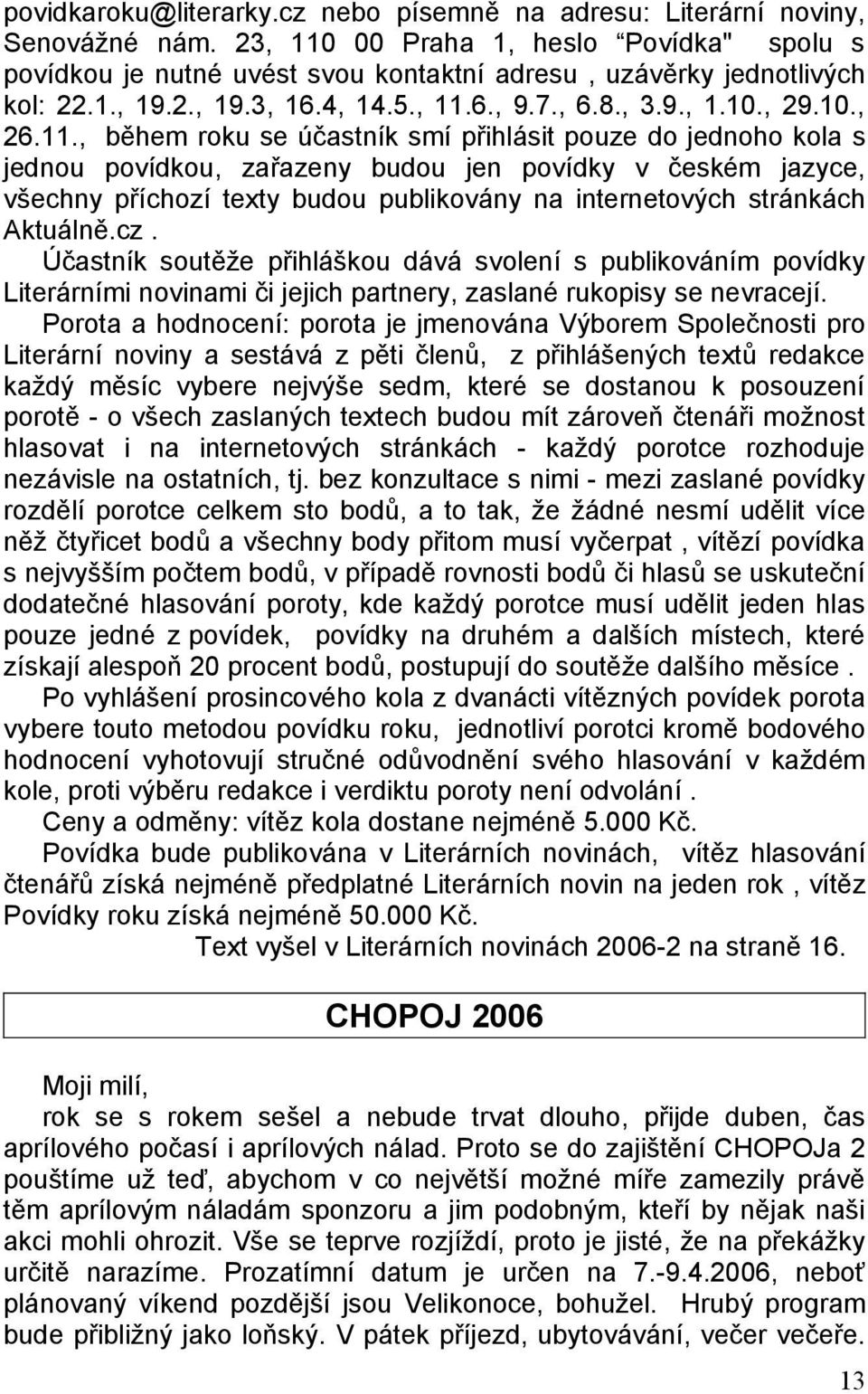 00 Praha 1, heslo Povídka" spolu s povídkou je nutné uvést svou kontaktní adresu, uzávěrky jednotlivých kol: 22.1., 19.2., 19.3, 16.4, 14.5., 11.