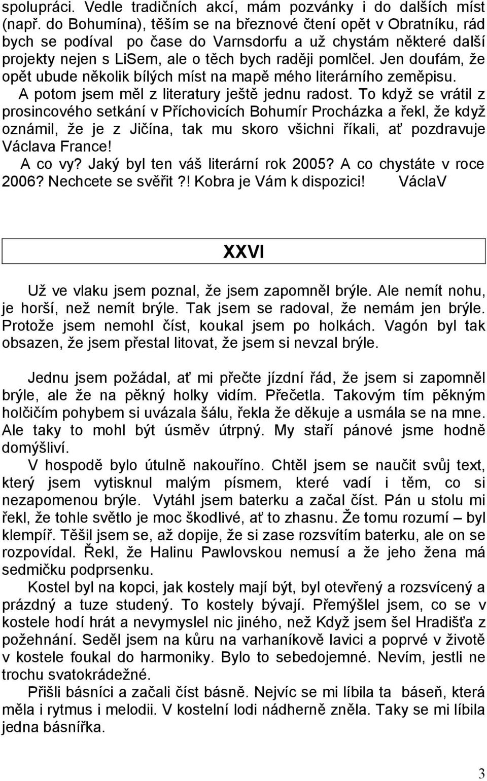 Jen doufám, že opět ubude několik bílých míst na mapě mého literárního zeměpisu. A potom jsem měl z literatury ještě jednu radost.