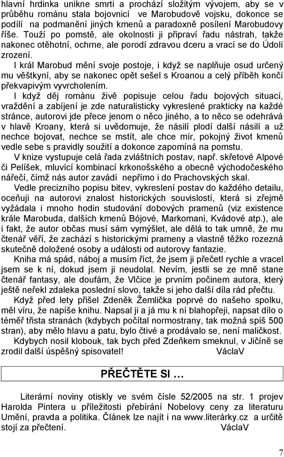 I král Marobud mění svoje postoje, i když se naplňuje osud určený mu věštkyní, aby se nakonec opět sešel s Kroanou a celý příběh končí překvapivým vyvrcholením.