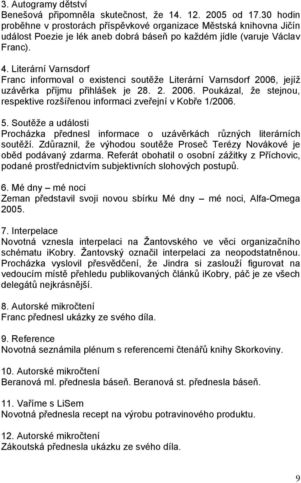 Literární Varnsdorf Franc informoval o existenci soutěže Literární Varnsdorf 2006, jejíž uzávěrka příjmu přihlášek je 28. 2. 2006. Poukázal, že stejnou, respektive rozšířenou informaci zveřejní v Kobře 1/2006.