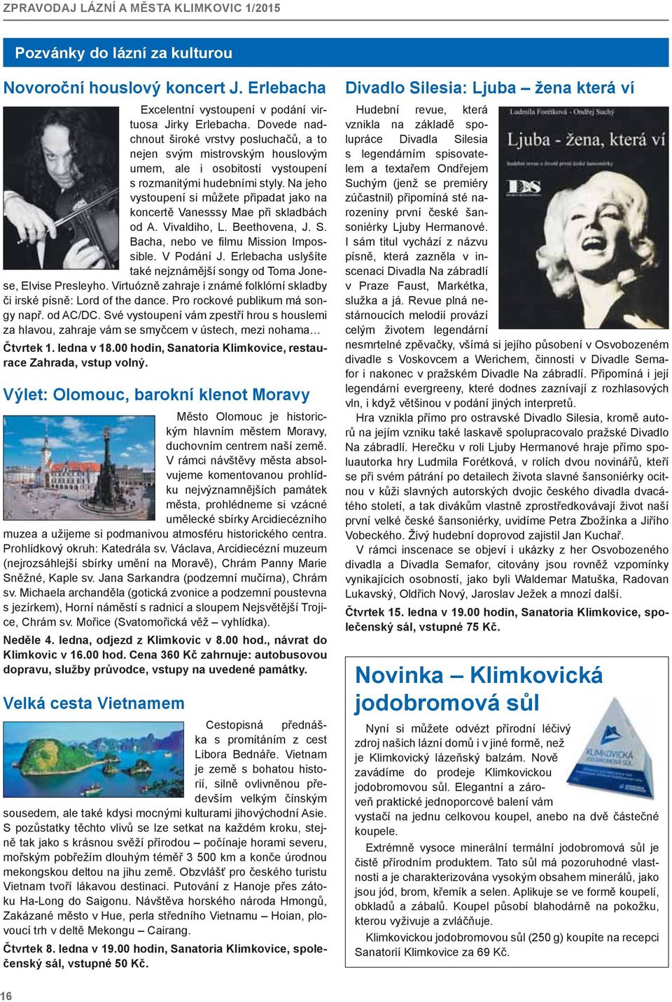 Na jeho vystoupení si můžete připadat jako na koncertě Vanesssy Mae při skladbách od A. Vivaldiho, L. Beethovena, J. S. Bacha, nebo ve fi lmu Mission Impossible. V Podání J.