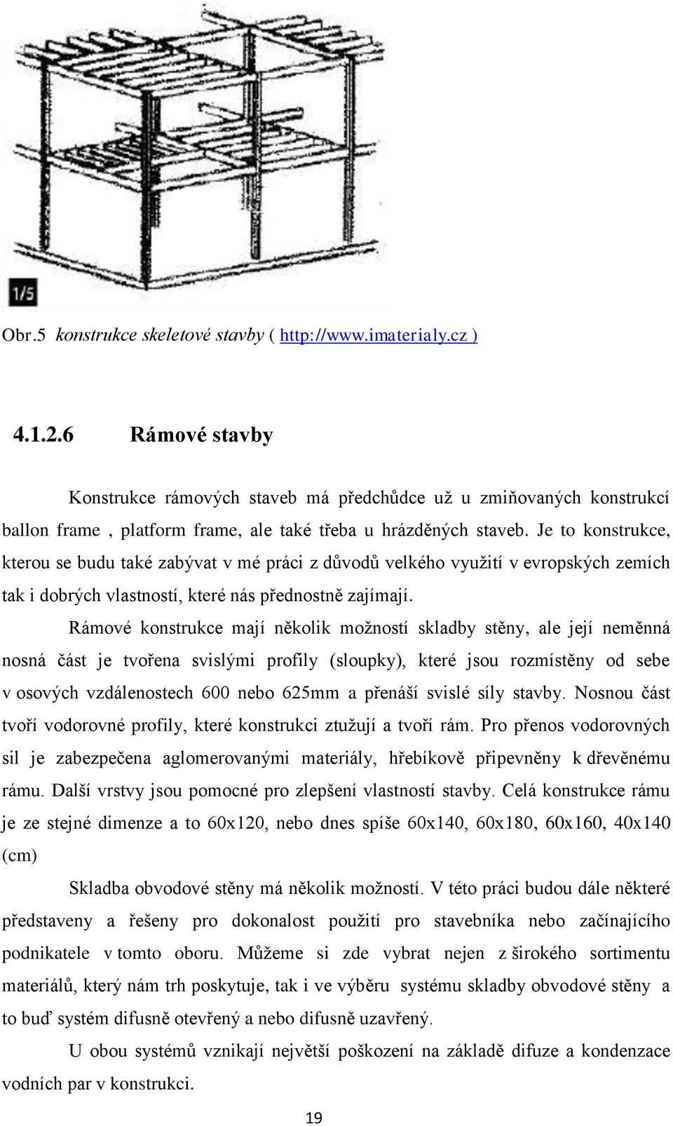 Je to konstrukce, kterou se budu také zabývat v mé práci z důvodů velkého vyuţití v evropských zemích tak i dobrých vlastností, které nás přednostně zajímají.