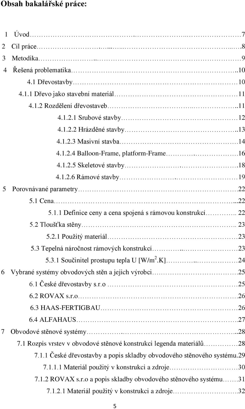 . 22 5.2 Tloušťka stěny.. 23 5.2.1 Pouţitý materiál 23 5.3 Tepelná náročnost rámových konstrukcí.. 23 5.3.1 Součinitel prostupu tepla U [W/m 2.K].