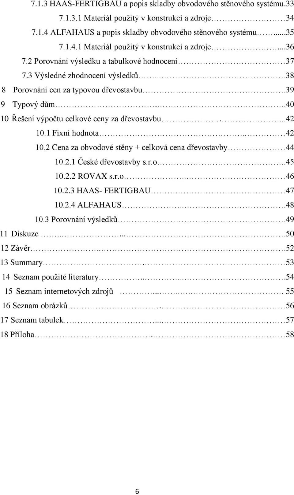 1 Fixní hodnota.. 42 10.2 Cena za obvodové stěny + celková cena dřevostavby 44 10.2.1 České dřevostavby s.r.o..45 10.2.2 ROVAX s.r.o.. 46 10.2.3 HAAS- FERTIGBAU. 47 10.2.4 ALFAHAUS...48 10.