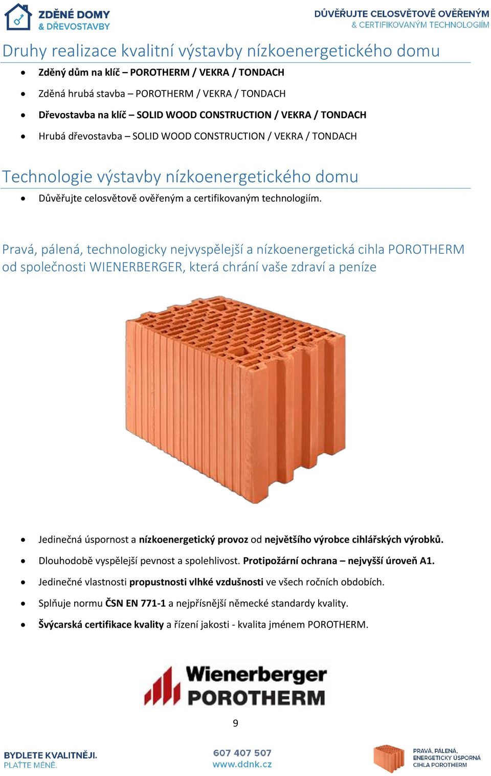 Pravá, pálená, technologicky nejvyspělejší a nízkoenergetická cihla POROTHERM od společnosti WIENERBERGER, která chrání vaše zdraví a peníze Jedinečná úspornost a nízkoenergetický provoz od