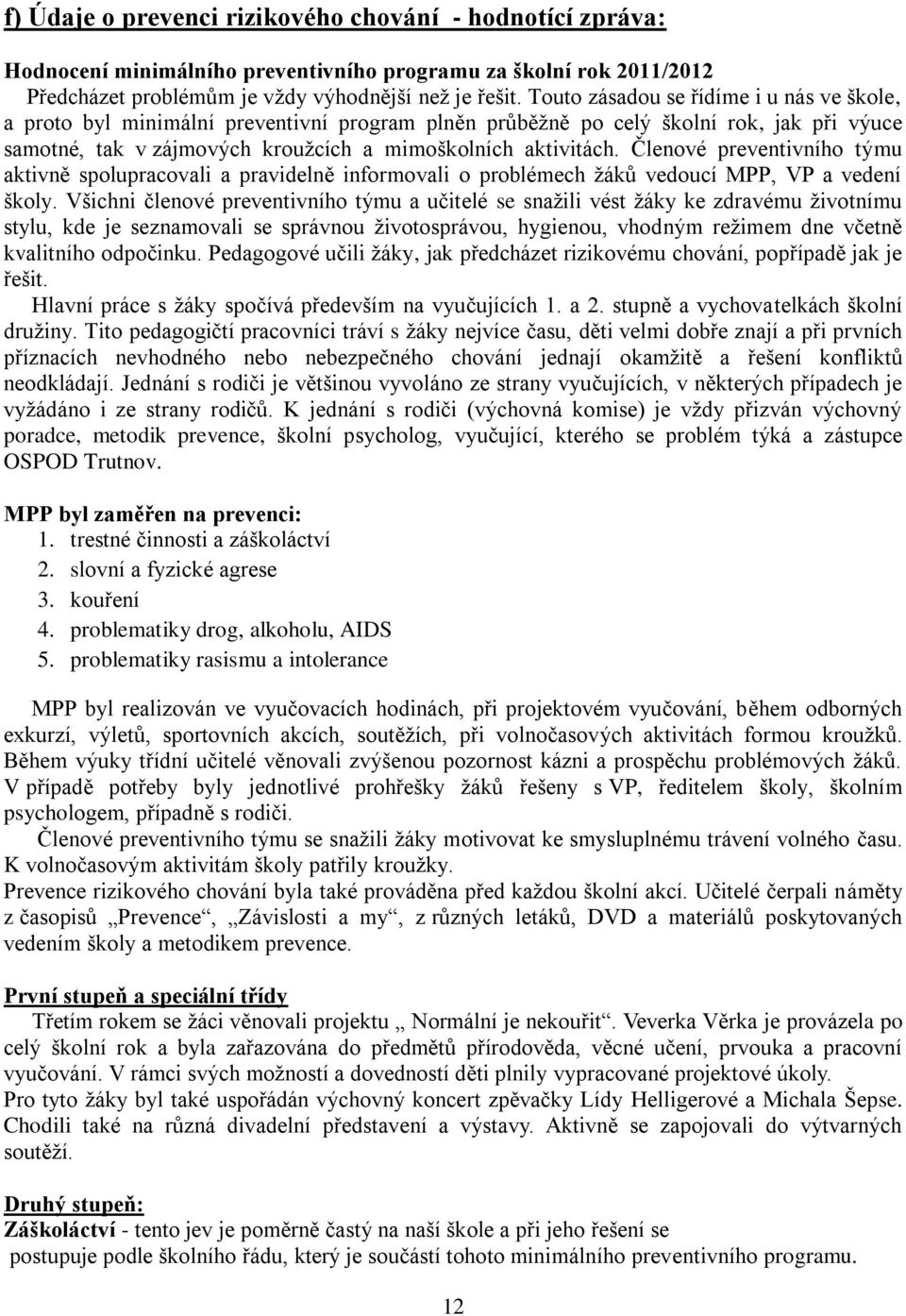 Členové preventivního týmu aktivně spolupracovali a pravidelně informovali o problémech žáků vedoucí MPP, VP a vedení školy.