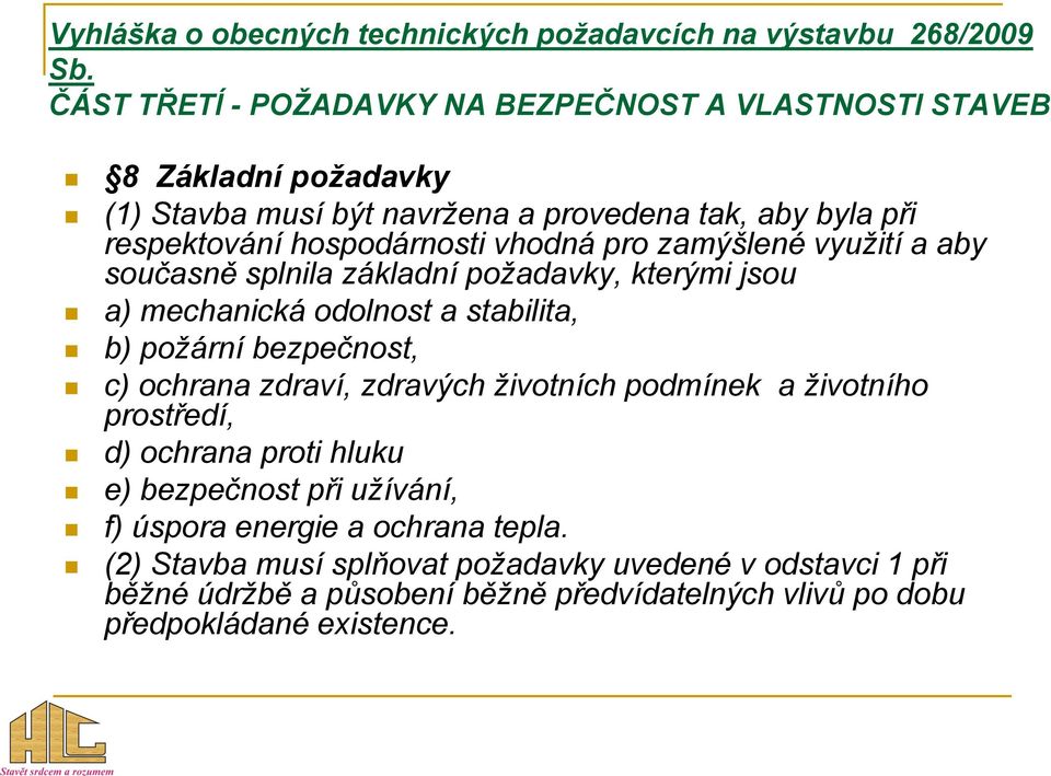 vhodná pro zamýšlené využití a aby současně splnila základní požadavky, kterými jsou a) mechanická odolnost a stabilita, b) požární bezpečnost, c) ochrana zdraví,