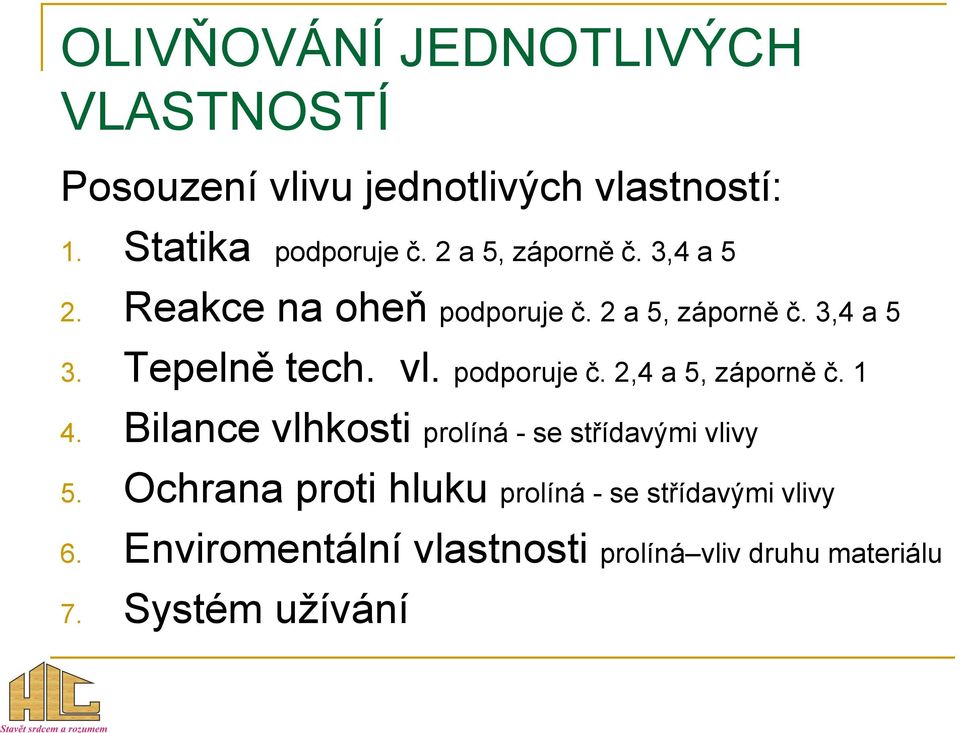 podporuje č. 2,4 a 5, záporně č. 1 4. Bilance vlhkosti prolíná - se střídavými vlivy 5.