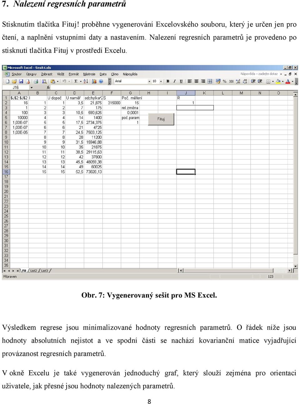 Nalezení regresních parametrů je provedeno po stisknutí tlačítka Fituj v prostředí Excelu. Obr. 7: Vygenerovaný sešit pro MS Excel.