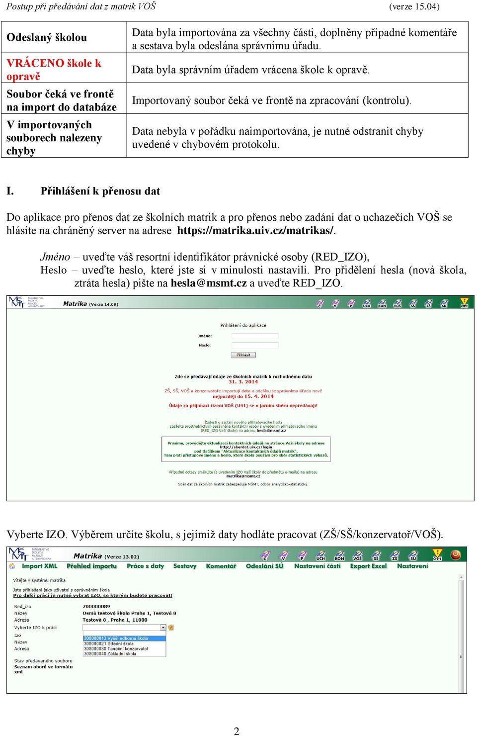 Data nebyla v pořádku naimportována, je nutné odstranit chyby uvedené v chybovém protokolu. I.