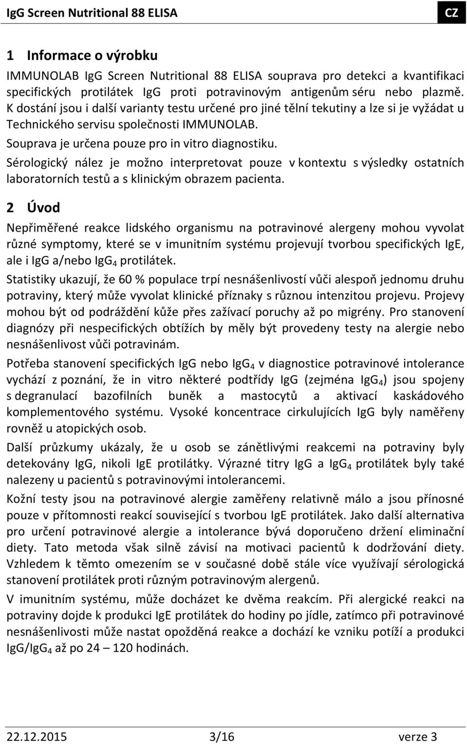 Sérologický nález je možno interpretovat pouze v kontextu s výsledky ostatních laboratorních testů a s klinickým obrazem pacienta.