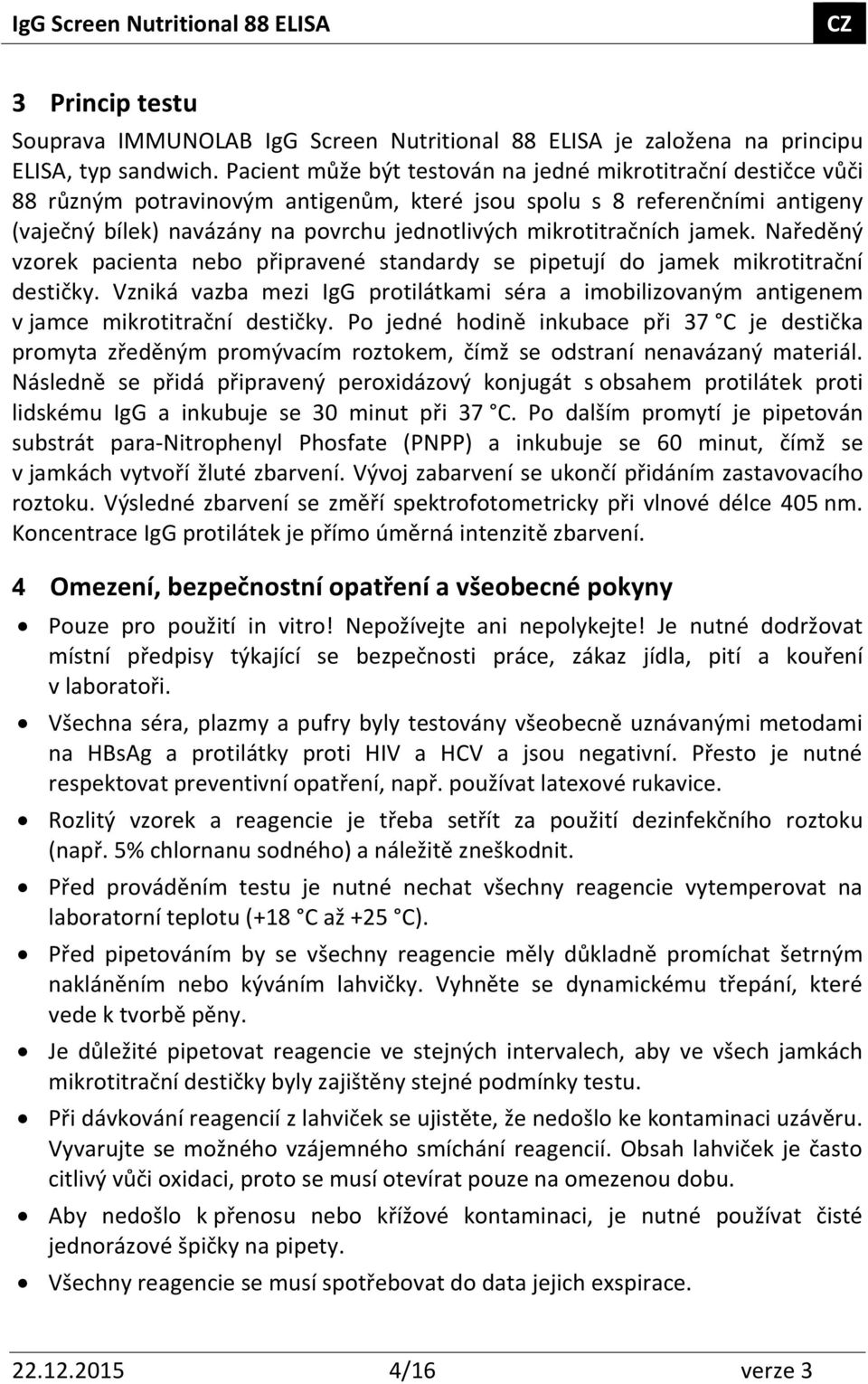 mikrotitračních jamek. Naředěný vzorek pacienta nebo připravené standardy se pipetují do jamek mikrotitrační destičky.