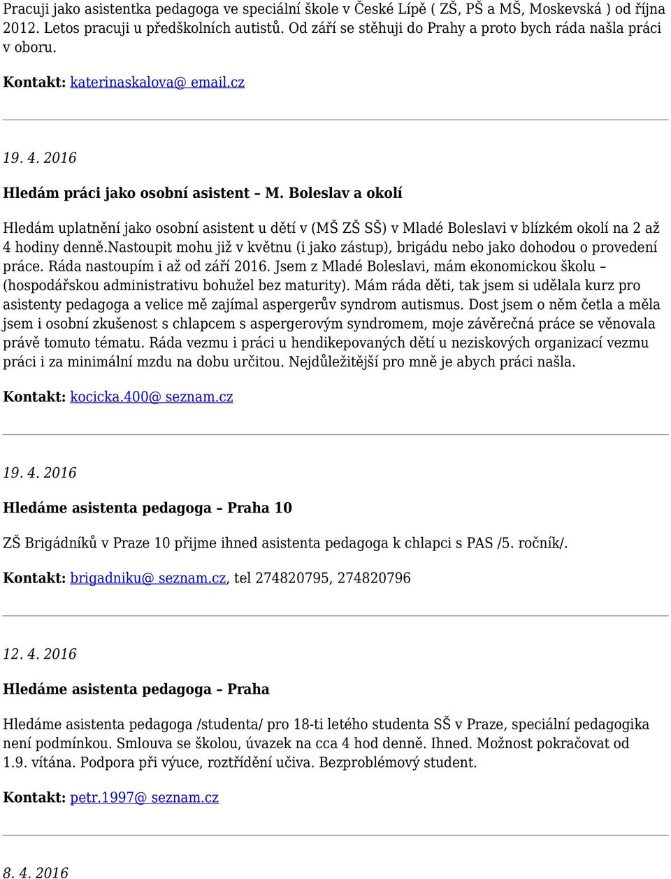 Boleslav a okolí Hledám uplatnění jako osobní asistent u dětí v (MŠ ZŠ SŠ) v Mladé Boleslavi v blízkém okolí na 2 až 4 hodiny denně.