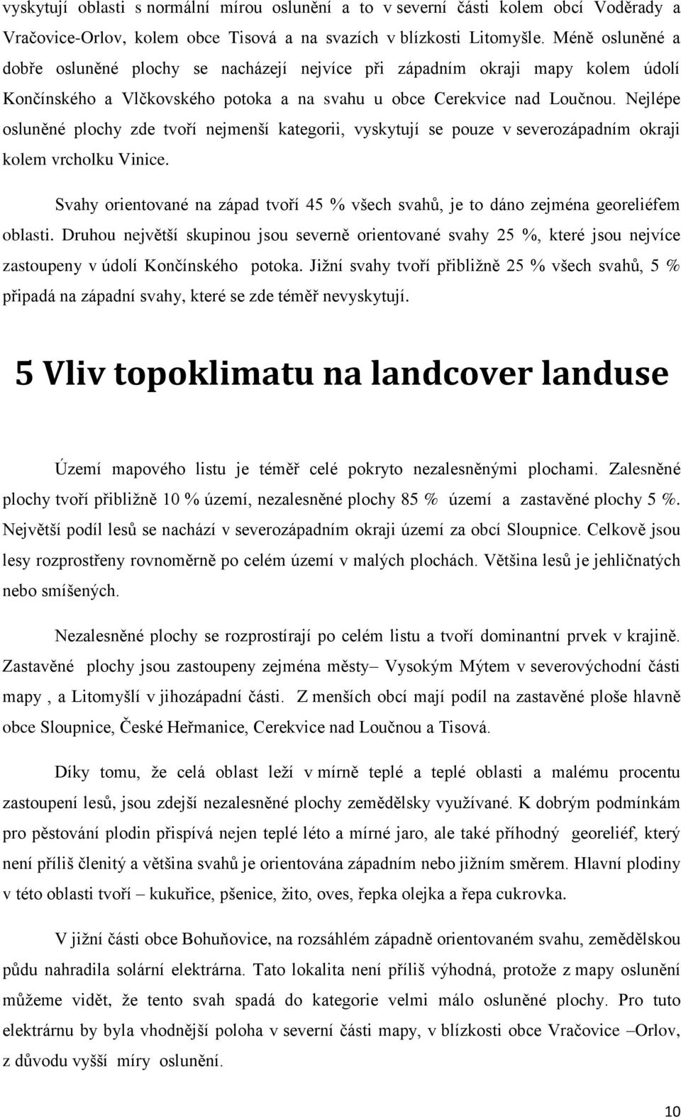 Nejlépe osluněné plochy zde tvoří nejmenší kategorii, vyskytují se pouze v severozápadním okraji kolem vrcholku Vinice.