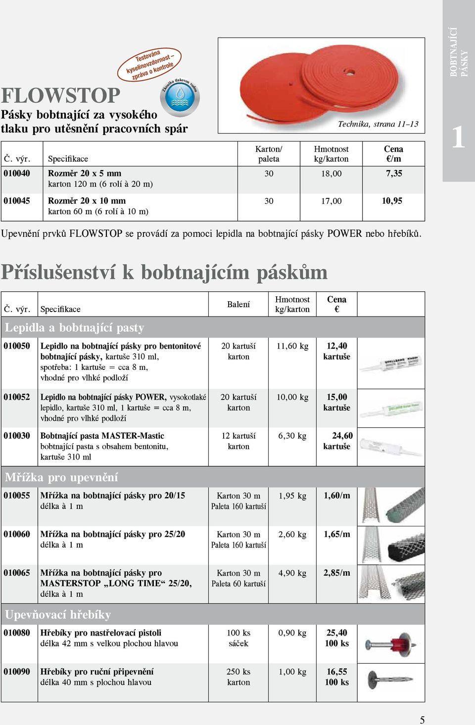 paleta Hmotnost kg/karton Technika, strana 11 13 Cena /m 30 18,00 7,35 30 17,00 10,95 BOBTNAJÍCÍ PÁSKY 1 Upevnění prvků FLOWSTOP se provádí za pomoci lepidla na bobtnající pásky POWER nebo hřebíků.